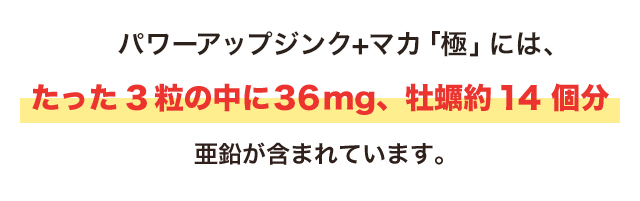 パワーアップジンクプラスマカには、たった2錠の中に52mg、牡蠣約20個分亜鉛が含まれています。